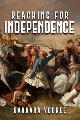 Reaching for Independence: A Novel of the Greek Struggle for Freedom by Youree, Barbara