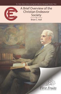 A Brief Overview of the Christian Endeavor Society by Hull, Brian C.