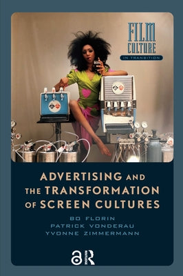 Advertising and the Transformation of Screen Cultures by Florin, Bo