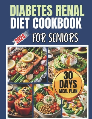Diabetes Renal Diet Cookbook For Seniors: The Complete Seniors' Low Carb Guide to Managing Kidney Disease and Diabetes with 100+ Nourishing Recipes by Greene, Vivian