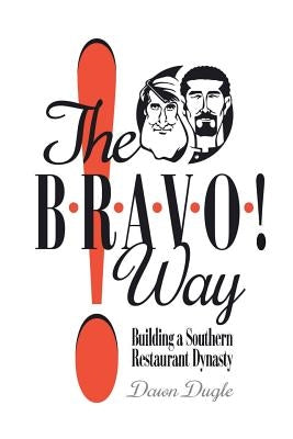 The Bravo! Way: Building a Southern Restaurant Dynasty by Dugle, Dawn