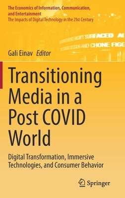 Transitioning Media in a Post Covid World: Digital Transformation, Immersive Technologies, and Consumer Behavior by Einav, Gali