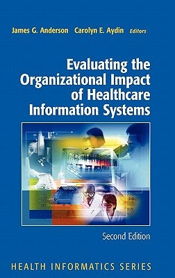 Evaluating the Organizational Impact of Health Care Information Systems by Anderson, James G.