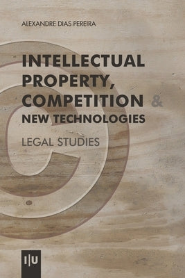Intellectual Property, Competition & New Technologies by Dias Pereira, Alexandre