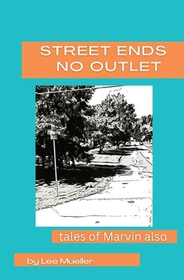 Street Ends No Outlet: Tales Of Marvin Also -a collection of short stores and novella by Anians-Mueller, Lee