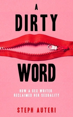 A Dirty Word: How a Sex Writer Reclaimed Her Sexuality by Auteri, Steph