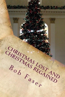 Christmas Lost and Christmas Regained by Faser, Robert J.