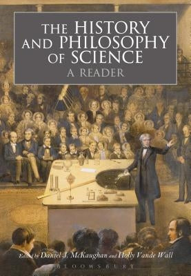 The History and Philosophy of Science: A Reader by McKaughan, Daniel J.