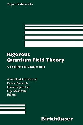Rigorous Quantum Field Theory: A Festschrift for Jacques Bros by Boutet de Monvel, Anne