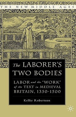 The Laborer's Two Bodies: Literary and Legal Productions in Britain, 1350-1500 by Robertson, K.