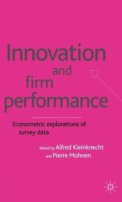 Innovation and Firm Performance: Econometric Explorations of Survey Data by Kleinknecht, A.