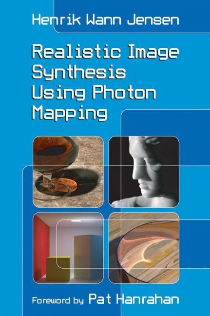 Realistic Image Synthesis Using Photon Mapping by Jensen, Henrik Wann