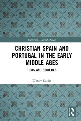 Christian Spain and Portugal in the Early Middle Ages: Texts and Societies by Davies, Wendy