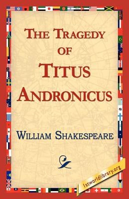 The Tragedy of Titus Andronicus by Shakespeare, William