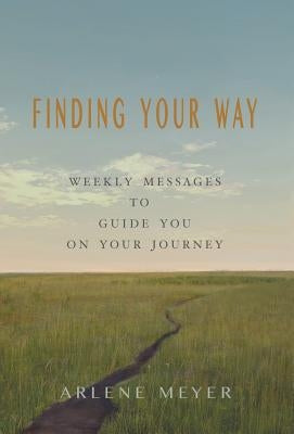 Finding Your Way: Weekly Messages to Guide You on Your Journey by Meyer, Arlene