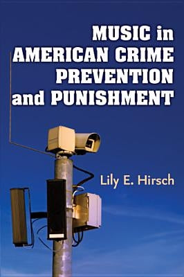 Music in American Crime Prevention and Punishment by Hirsch, Lily E.