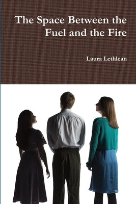 The Space Between the Fuel and the Fire by Lethlean, Laura