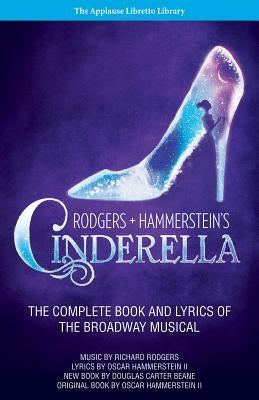 Rodgers + Hammerstein's Cinderella: The Complete Book and Lyrics of the Broadway Musical the Applause Libretto Library by Rodgers, Richard