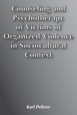 Counseling and Psychotherapy of Victims of Organized Violence in Sociocultural Context by Peltzer, Karl