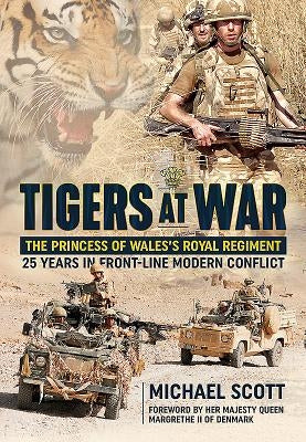 Tigers at War: The Princess of Wales's Royal Regiment. 25 Years in Front-Line Modern Conflict by Scott, Michael