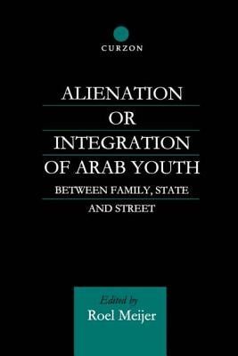 Alienation or Integration of Arab Youth: Between Family, State and Street by Meijer, Roel