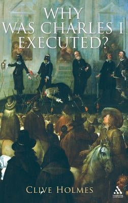 Why Was Charles I Executed? by Holmes, Clive