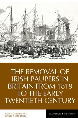The Removal of Irish Paupers in Britain from 1819 to the Early Twentieth Century by Darwen, Lewis