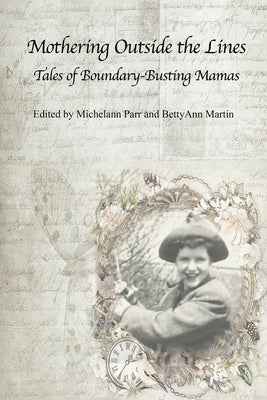 Mothering Outside the Lines:: Tales of Boundary Busting Mamas by Martin, Bettyann