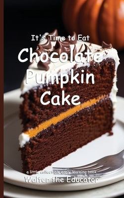 It's Time to Eat Chocolate Pumpkin Cake by Walter the Educator