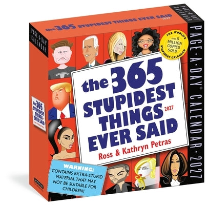365 Stupidest Things Ever Said Page-A-Day Calendar 2027: A Daily Dose of Ignorance, Political Doublespeak, Jaw-Dropping Stupidity, and More by Petras, Kathryn