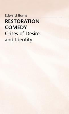 Restoration Comedy: Crises of Desire and Identity by Burns, Edward