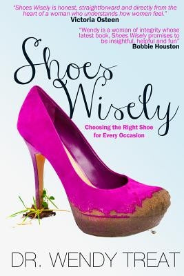 Shoes Wisely: Choosing The Right Shoe For Every Occasion by Treat, Wendy