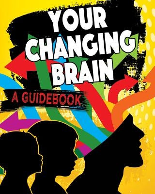 Your Changing Brain: A Guidebook by Szpirglas, Jeff