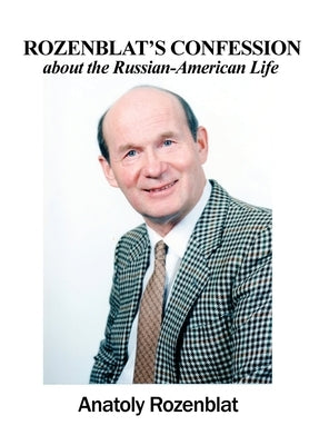 Rozenblat's Confession about the Russian-American Life by Rozenblat, Anatoly