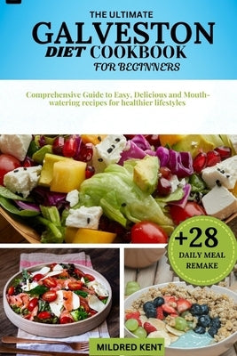 Galveston Diet Cookbook: Comprehensive Guide to Easy, Delicious and Mouth-watering recipes for healthier lifestyles by Kent, Mildred