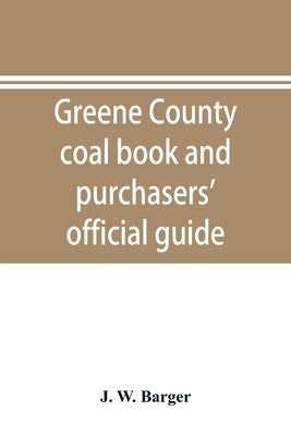 Greene County coal book and purchasers' official guide by W. Barger, J.