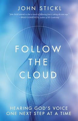 Follow the Cloud: Hearing God's Voice One Next Step at a Time by Stickl, John