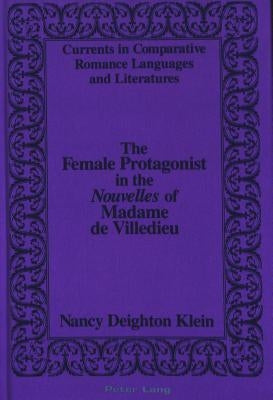 The Female Protagonist in the «Nouvelles» of Madame de Villedieu by Alvarez-Detrell, Tamara