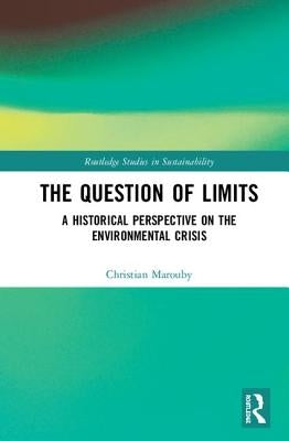 The Question of Limits: A Historical Perspective on the Environmental Crisis by Marouby, Christian