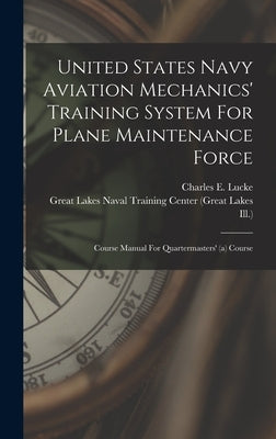 United States Navy Aviation Mechanics' Training System For Plane Maintenance Force: Course Manual For Quartermasters' (a) Course by Lucke, Charles E.