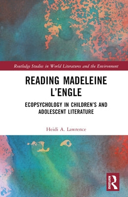 Reading Madeleine L'Engle: Ecopsychology in Children's and Adolescent Literature by Lawrence, Heidi A.