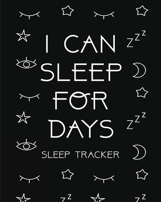 I Can Sleep For Days: Sleep Tracker Health Fitness Basic Sciences Insomnia by Placate, Trent
