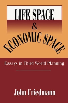 Life Space and Economic Space: Third World Planning in Perspective by Friedmann, John