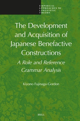 The Development and Acquisition of Japanese Benefactive Constructions: A Role and Reference Grammar Analysis by Fujinaga-Gordon, Kiyono