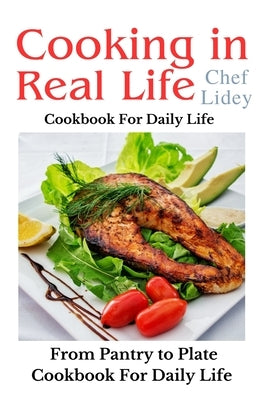 The cooking in real life cookbook from Pantry to Plate: Cookbook For Daily Life by Lidey, Chef