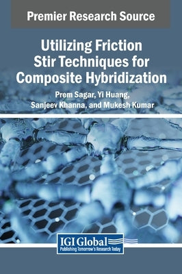 Utilizing Friction Stir Techniques for Composite Hybridization by Sagar, Prem
