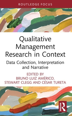 Qualitative Management Research in Context: Data Collection, Interpretation and Narrative by Américo, Bruno