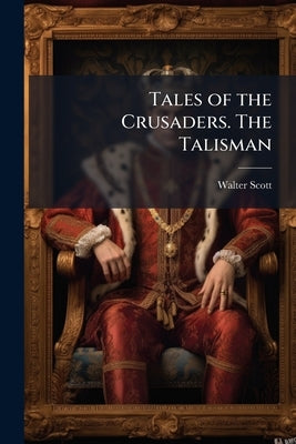 Tales of the Crusaders. The Talisman by Scott, Walter