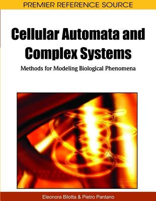 Cellular Automata and Complex Systems: Methods for Modeling Biological Phenomena by Bilotta, Eleonora