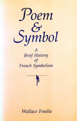 Poem and Symbol: A Brief History of French Symbolism by Fowlie, Wallace